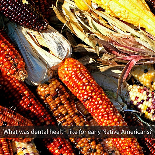Colorful corn varieties displayed with text about early Native American dental health.
