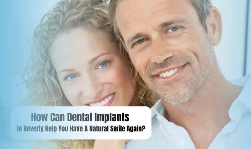 How Can Dental Implants In Beverly Help You Have A Natural Smile Again
